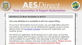 As the above message indicates, the AESDirect online portal used for years to file electronic export info for commodities over $2,500 is migrating to the Automated Commercial Environment, or ACE, system run by U.S. Customs and Border Protection.